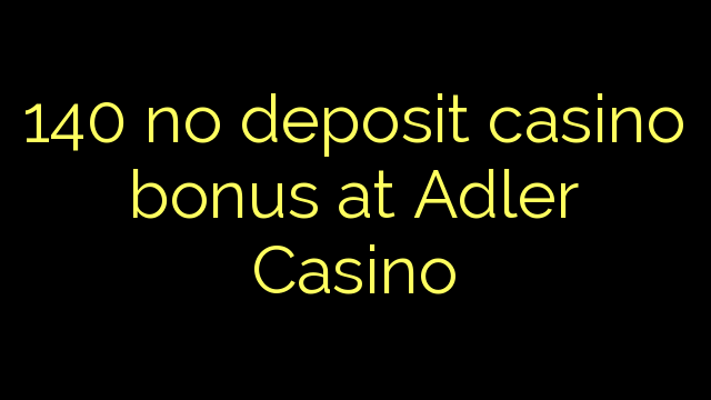 140 geen deposito casino bonus by Adler Casino