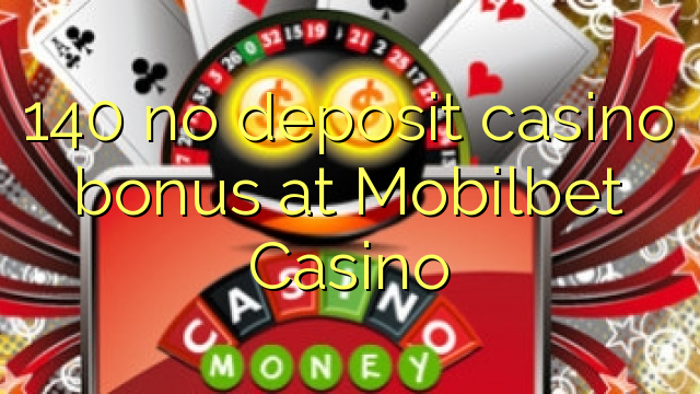 140 no deposit casino bonus at Mobilbet Casino