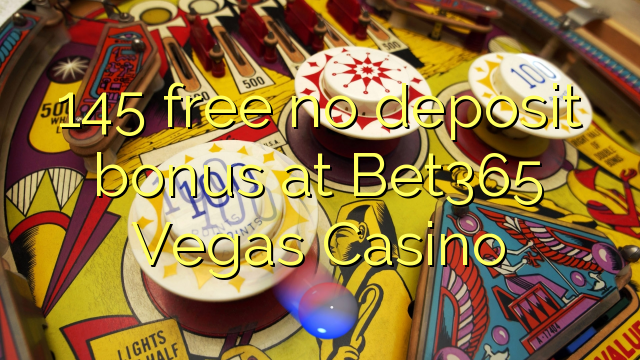 145 Bet365 Vegas казино жоқ депозиттік бонус тегін