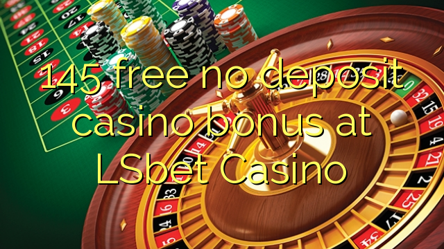 145 free no deposit casino bonus at LSbet Casino