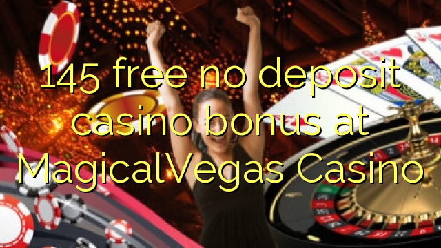 145 free no deposit casino bonus at MagicalVegas Casino