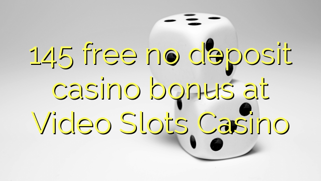 145 libreng walang deposit casino bonus sa Video Slots Casino