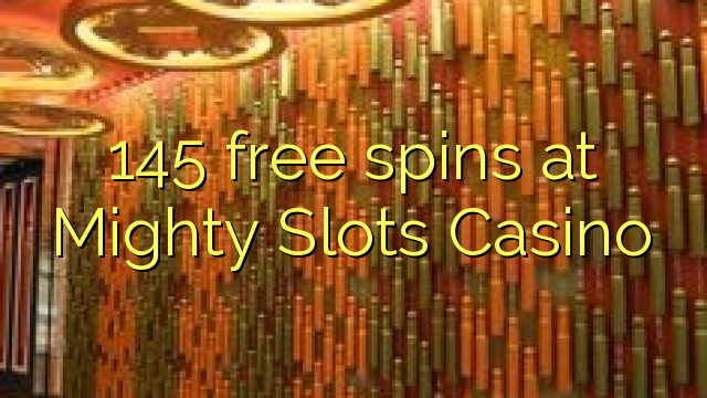 ការបង្វិលដោយឥតគិតថ្លៃ 145 នៅក្នុងកាស៊ីណូ Mighty Slots