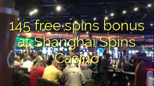 145 ücretsiz Şanghay Döndürme Casino'da ikramiye spin