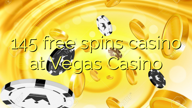 145 free spins casino at Vegas Casino