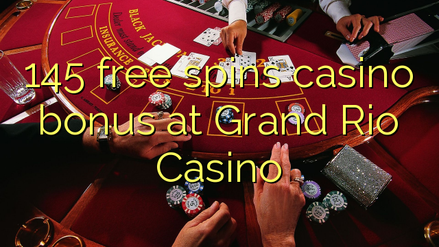 145 free spins casino bonus at Grand Rio Casino