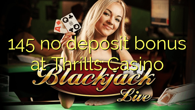145 no deposit bonus bij Thrills Casino