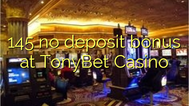 145 no deposit bonus at TonyBet Casino