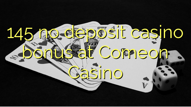 145 no deposit casino bonus at Comeon Casino