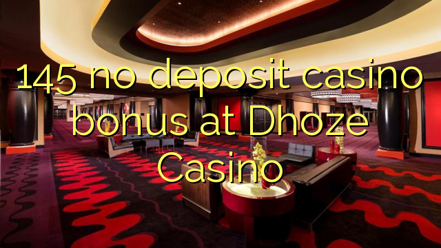 145 Dhoze Casino hech depozit kazino bonus