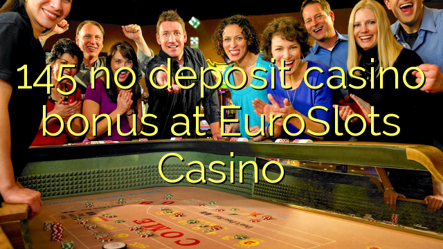 145 geen deposito casino bonus by EuroSlots Casino