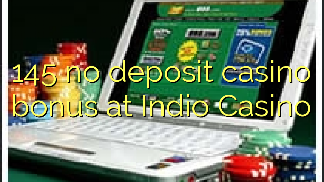 145 no deposit casino bonus at Indio Casino