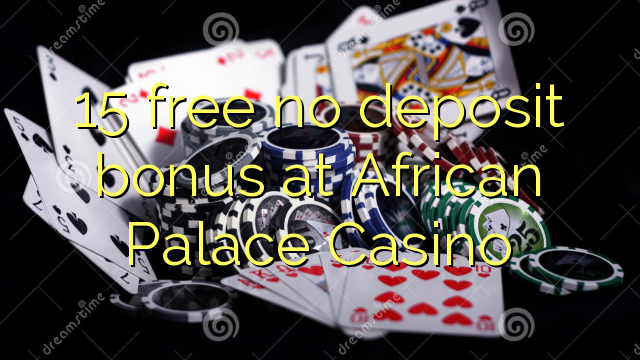 15 free no deposit bonus at African Palace Casino