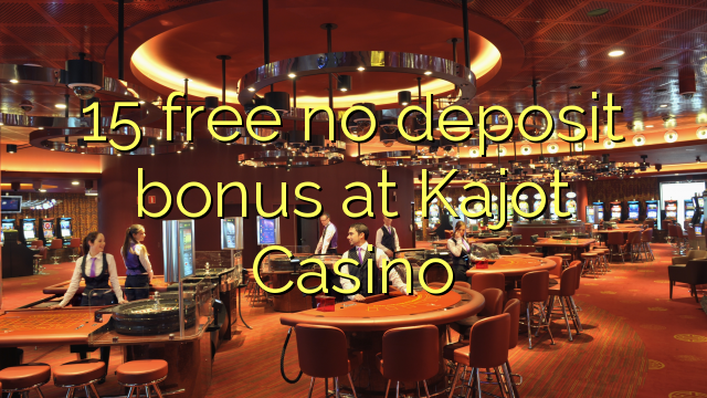 Bonus 15 pa asnjë depozitë në Kajot Casino