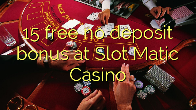 15 free no deposit bonus at Slot Matic Casino