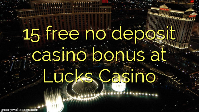 15 free no deposit casino bonus at Lucks Casino