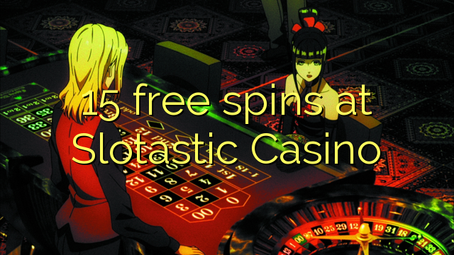 Slotastic Casino හි 15 නොමිලේ නායයෑම්