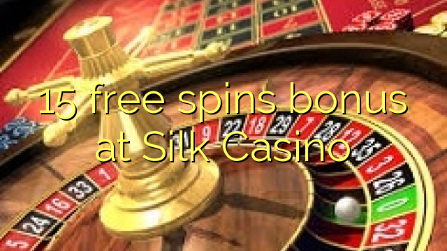 15 free giliran bonus ing Silk Casino