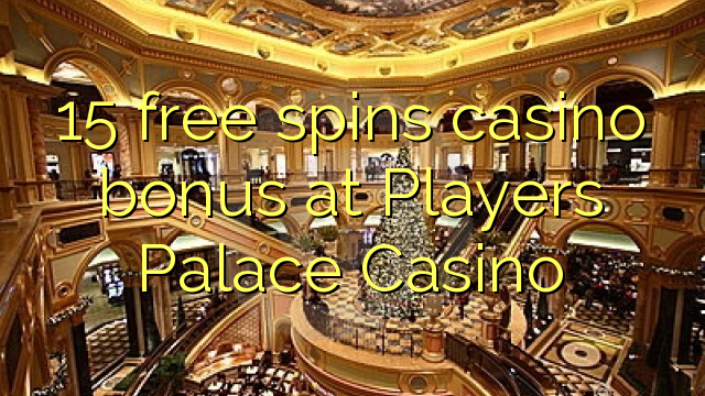 Zopanda 15 zimayang'ana bonasi bonasi ku Players Palace Casino