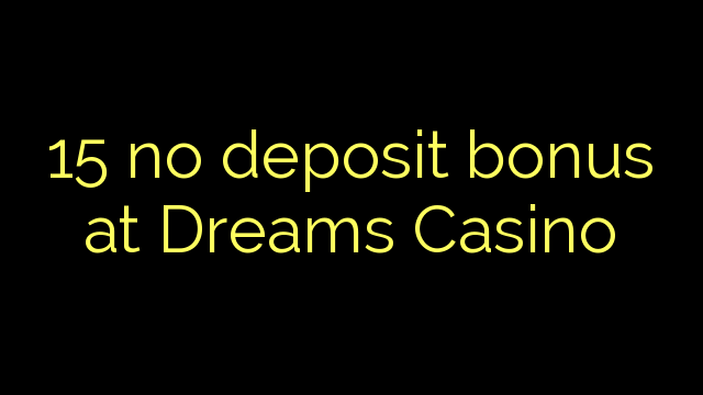 15 ingen innskuddsbonus på Dreams Casino