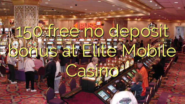 Elite Mobile Casino හි 150 නොමිලේ කිසිදු තැන්පතු පාරිතෝෂික නොමිලේ
