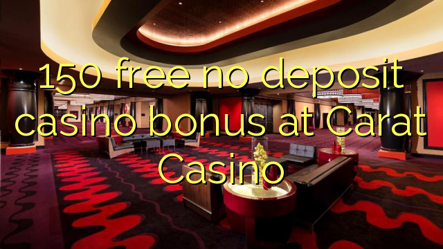 150 free no deposit casino bonus at Carat Casino