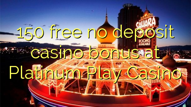 150 ilmainen, ei talletusta kasinobonusta Platinum Play Casinolla