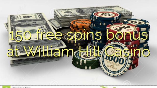 150 free spins bonus at William Hill Casino