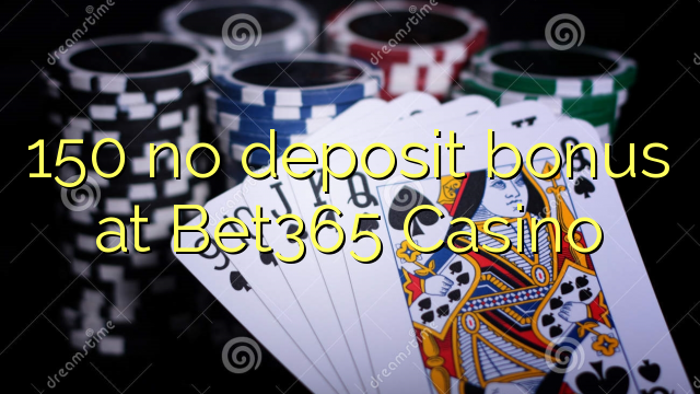 150 kahore bonus tāpui i Bet365 Casino