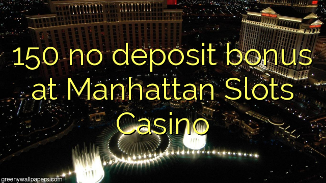 150 tidak ada bonus deposit di Manhattan Slots Casino