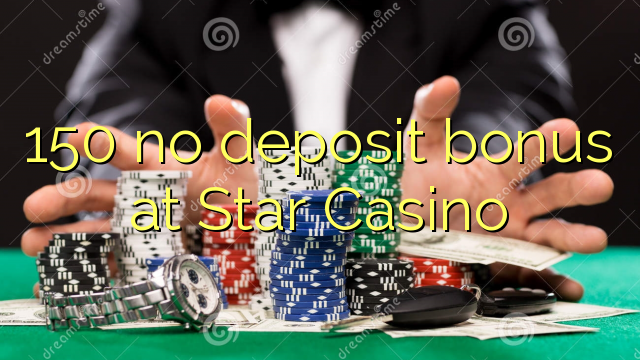 150 no deposit bonus at Star Casino