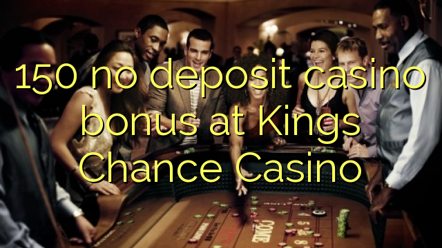 150 no deposit casino bonus bij Kings Chance Casino
