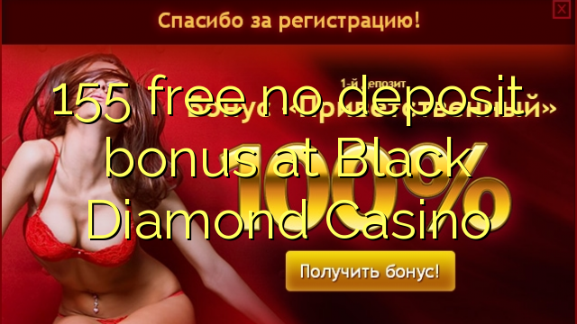 155 free no deposit bonus at Black Diamond Casino