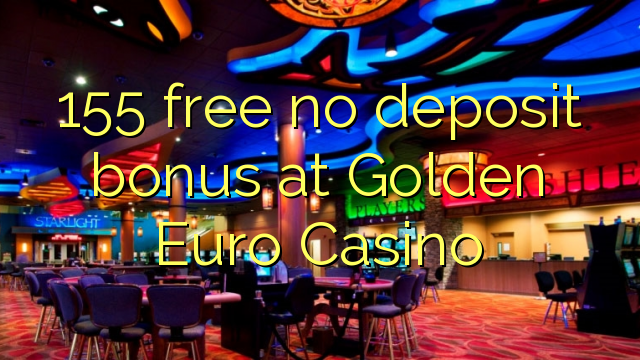 155 darmowych bonusów bez depozytu w Golden Euro Casino