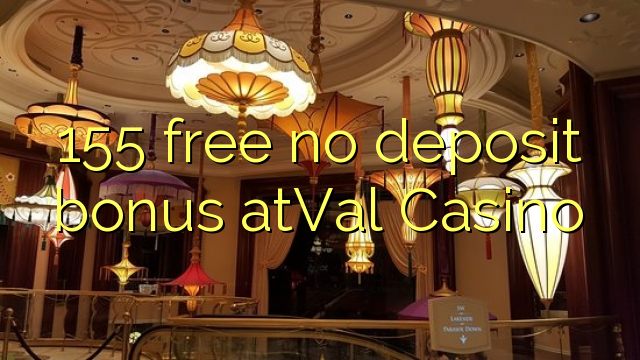 155 gratis tanpa bonus deposit atVal Casino