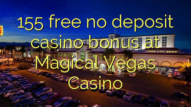 155 free no deposit casino bonus at Magical Vegas Casino