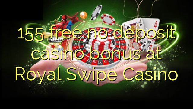 155 besplatno bez depozitnog casino bonusa u Casino Royal Swipe