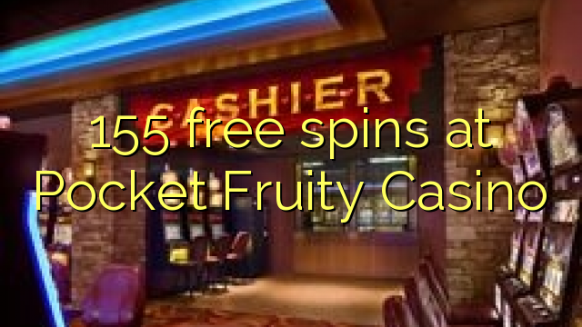 155 berputar percuma di Pocket Fruity Casino