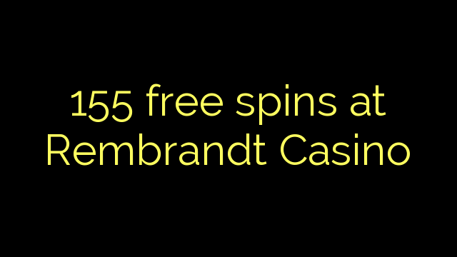 155 free spins a Rembrandt Casino