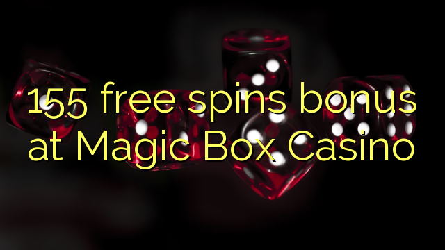 155 free spins bonus at Magic Box Casino