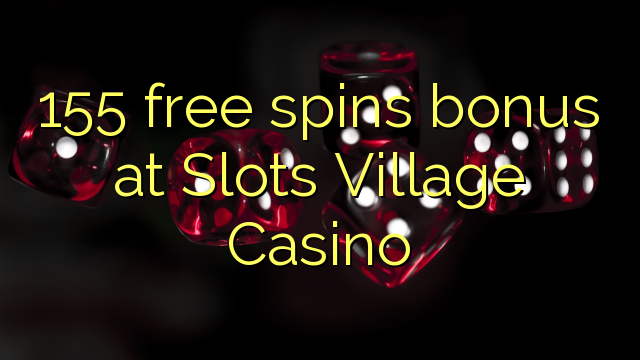 155 free spins bonus at Slots Village Casino