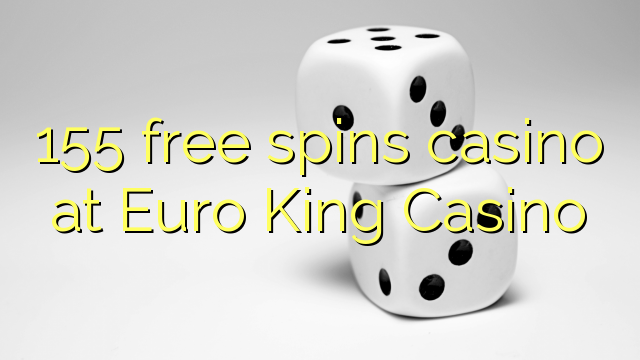 Ang 155 free spins casino sa Euro King Casino