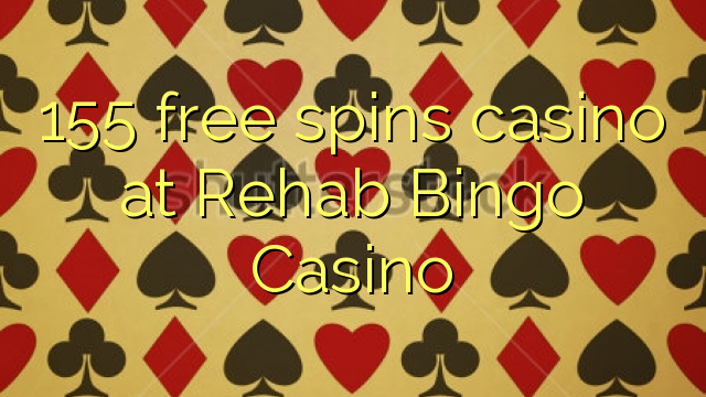 155 free spins casino at Rehab Bingo Casino