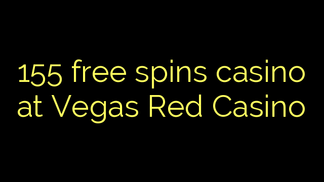 155 bezplatné točenia v kasíne Vegas Red Casino