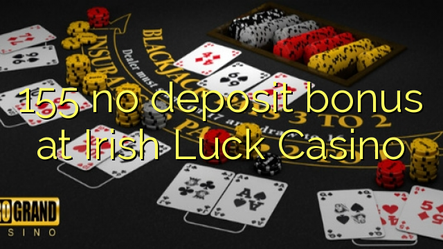 155 no paga cap dipòsit a Irish Luck Casino