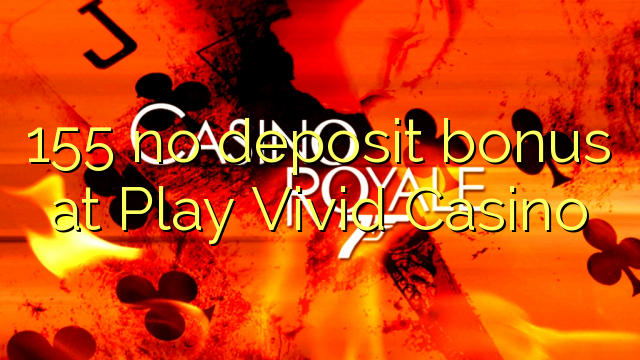 155 no deposit bonus at Play Vivid Casino