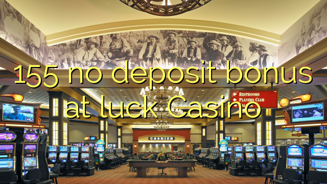 155 no deposit bonus at luck Casino