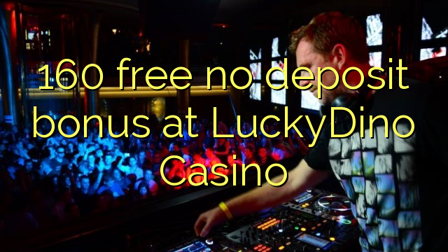 160 free no deposit bonus at LuckyDino Casino