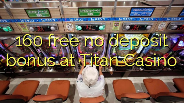 160 free no deposit bonus at Titan Casino