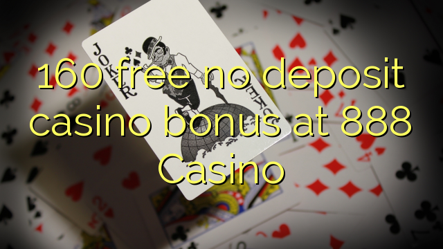 160 ຟຣີບໍ່ມີຄາສິໂນເງິນຝາກຢູ່ 888 Casino